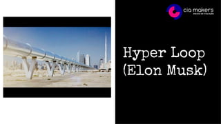 Hyper Loop
(Elon Musk)
 