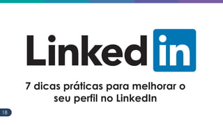 1818
7 dicas práticas para melhorar o
seu perfil no LinkedIn
 