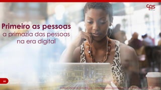 professor Daniel de Carvalho Luz | daniel@universocorporativo.com.br | whatsApp 15 9 9126 5571
Primeiro as pessoas
a primazia das pessoas
na era digital
44
 