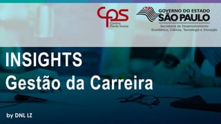 INSIGHTS
Gestão da Carreira
by DNL LZ
 