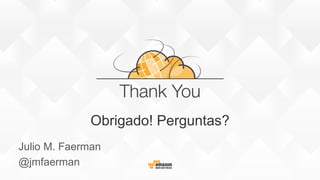 Obrigado! Perguntas?
Julio M. Faerman
@jmfaerman
 