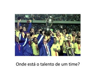 Onde está o talento de um time?
 