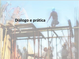 Diálogo e prática
 