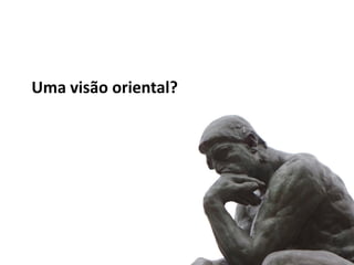 Uma visão oriental?
 