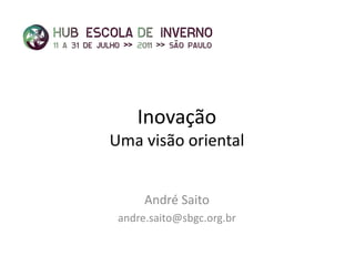 Inovação
Uma visão oriental


      André Saito
 andre.saito@sbgc.org.br
 