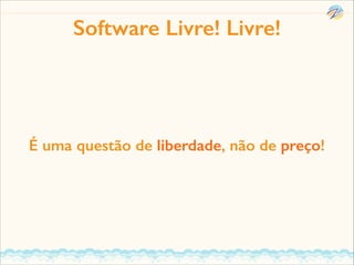 Software Livre! Livre!

É uma questão de liberdade, não de preço!

 