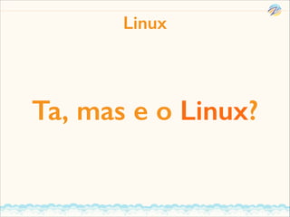 Linux

Ta, mas e o Linux?

 
