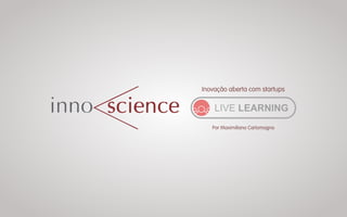Inovação aberta com startups
LIVE LEARNING
Por Maximiliano Carlomagno
 