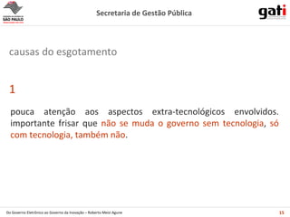 pouca atenção aos aspectos extra-tecnológicos envolvidos. importante frisar que  não se muda o governo sem tecnologia ,  só com tecnologia, também não . causas do esgotamento 1 