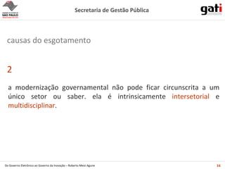 a modernização governamental não pode ficar circunscrita a um único setor ou saber. ela é intrinsicamente  intersetorial  e  multidisciplinar . 2 causas do esgotamento 