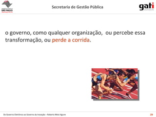 o governo, como qualquer organização,  ou percebe essa transformação, ou  perde a corrida . 