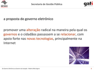 a proposta do governo eletrônico promover uma  alteração  radical na maneira pela qual os  governos  e o cidadãos passassem a se  relacionar , com apoio forte nas  novas tecnologias , principalmente na Internet 