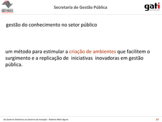 gestão do conhecimento no setor público  um método para estimular a  criação de ambientes  que facilitem o surgimento e a replicação de  iniciativas  inovadoras em gestão pública.  
