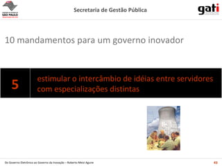 estimular o intercâmbio de idéias entre servidores com especializações distintas 10 mandamentos para um governo inovador 5 