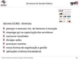 decreto 53.963 - diretrizes planejar e executar inic. de fomento à inovação empregar gci na capacitação dos servidores mensurar resultados  divulgar ações promover eventos novas formas de organização e gestão aplicações criativas (incubadora) 