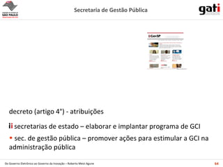 decreto (artigo 4°) - atribuições secretarias de estado – elaborar e implantar programa de GCI sec. de gestão pública – promover ações para estimular a GCI na administração pública 