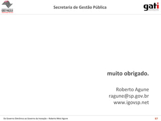 muito obrigado. Roberto Agune [email_address] www.igovsp.net 