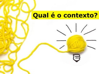 Qual é o contexto?
 