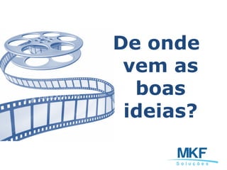 De onde
vem as
boas
ideias?
 