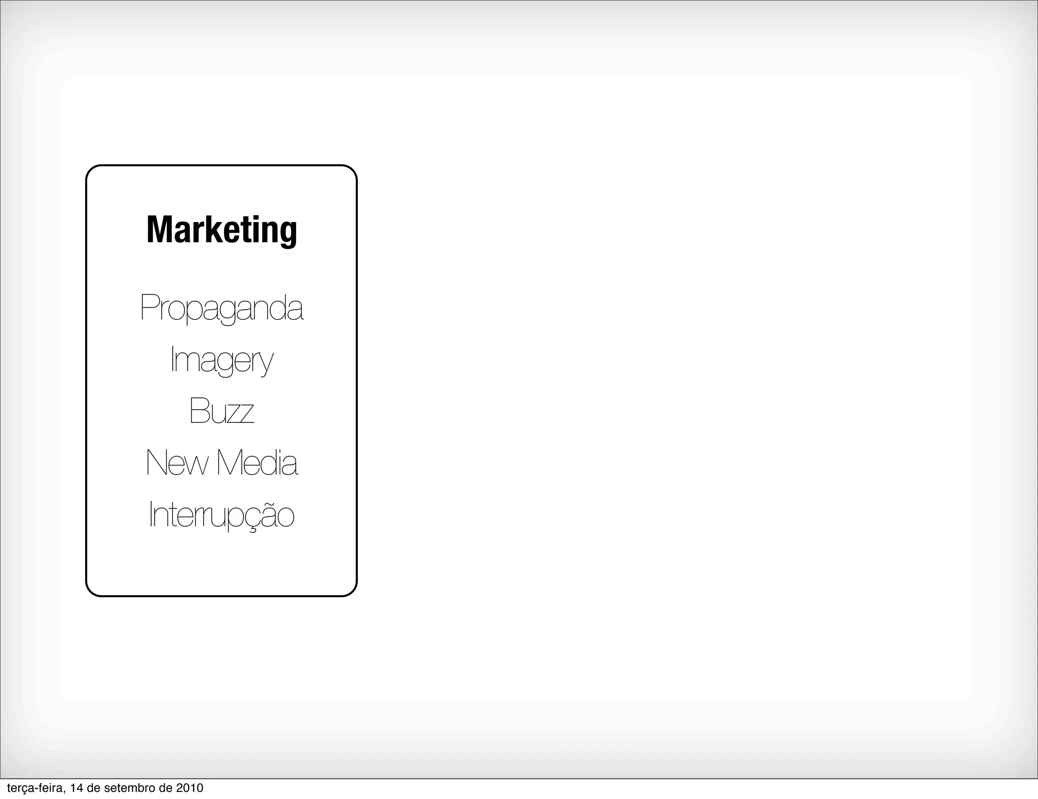 Marketing

                       Propaganda
                         Imagery
                           Buzz
                       New Media
                       Interrupção




terça-feira, 14 de setembro de 2010
 