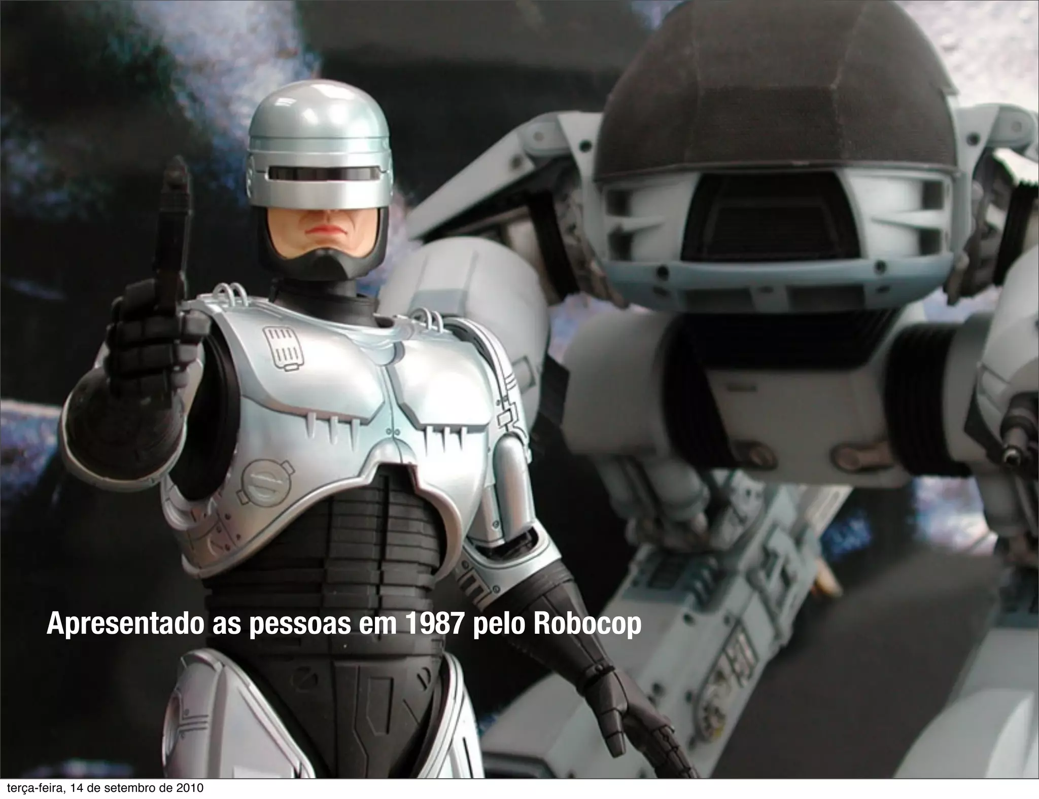 Apresentado as pessoas em 1987 pelo Robocop




terça-feira, 14 de setembro de 2010
 