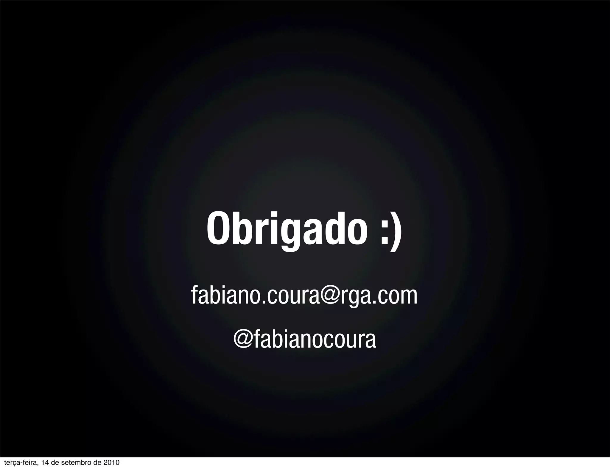 Obrigado :)
                                      fabiano.coura@rga.com
                                         @fabianocoura



terça-feira, 14 de setembro de 2010
 
