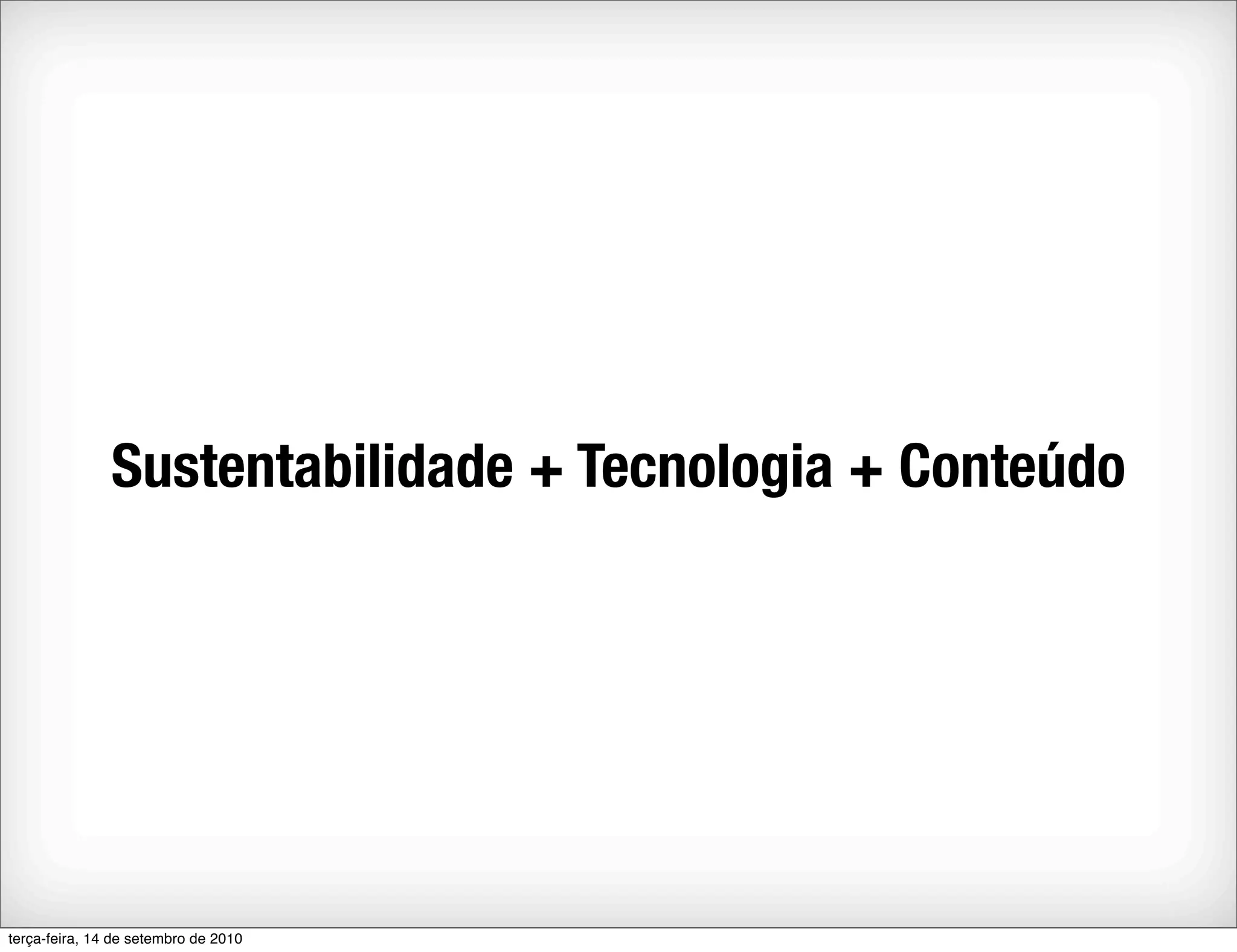 Sustentabilidade + Tecnologia + Conteúdo




terça-feira, 14 de setembro de 2010
 