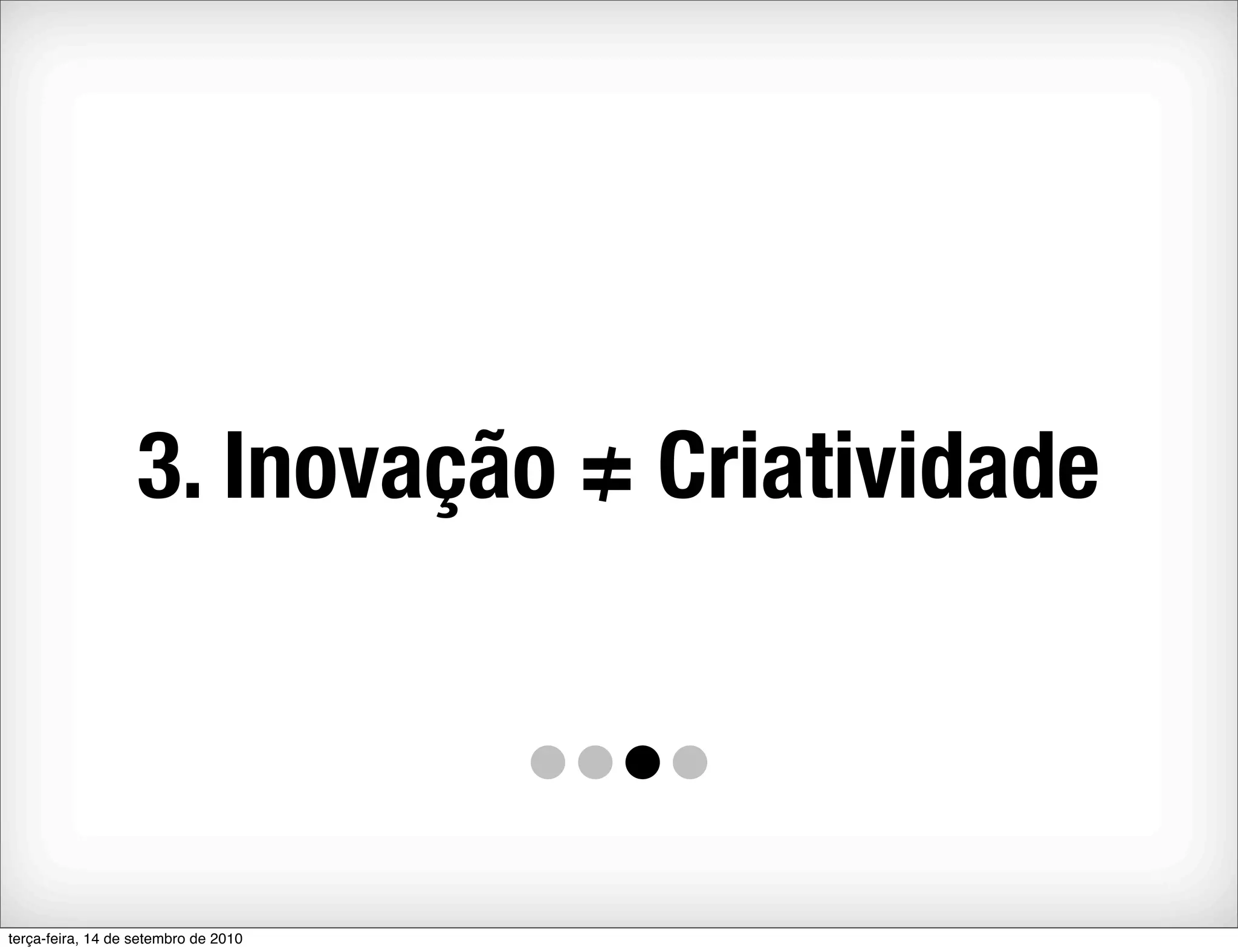 3. Inovação = Criatividade



terça-feira, 14 de setembro de 2010
 