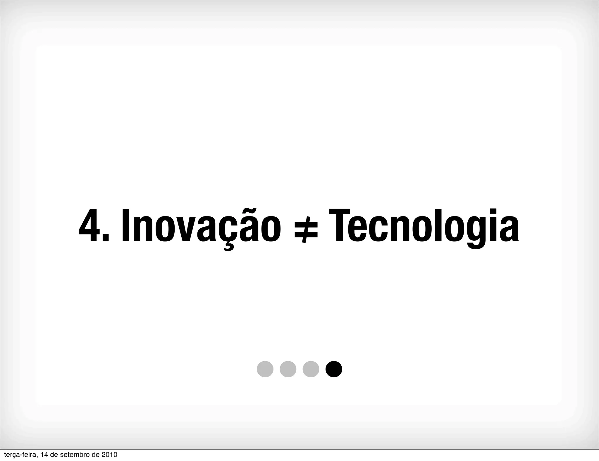 4. Inovação = Tecnologia



terça-feira, 14 de setembro de 2010
 