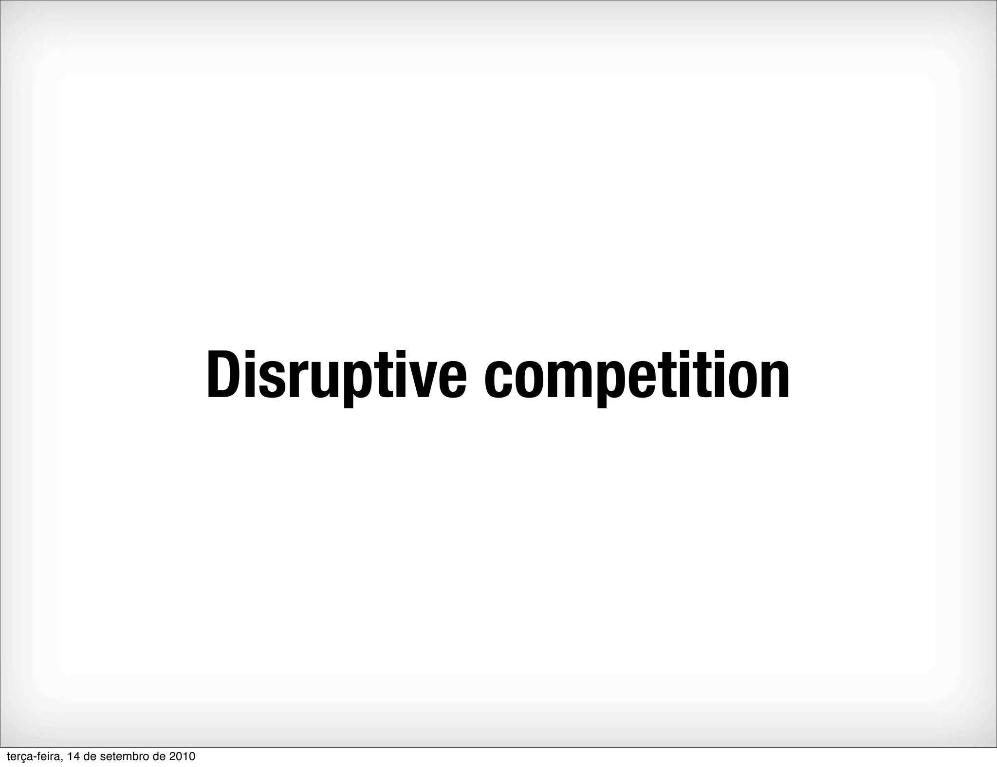 Disruptive competition




terça-feira, 14 de setembro de 2010
 