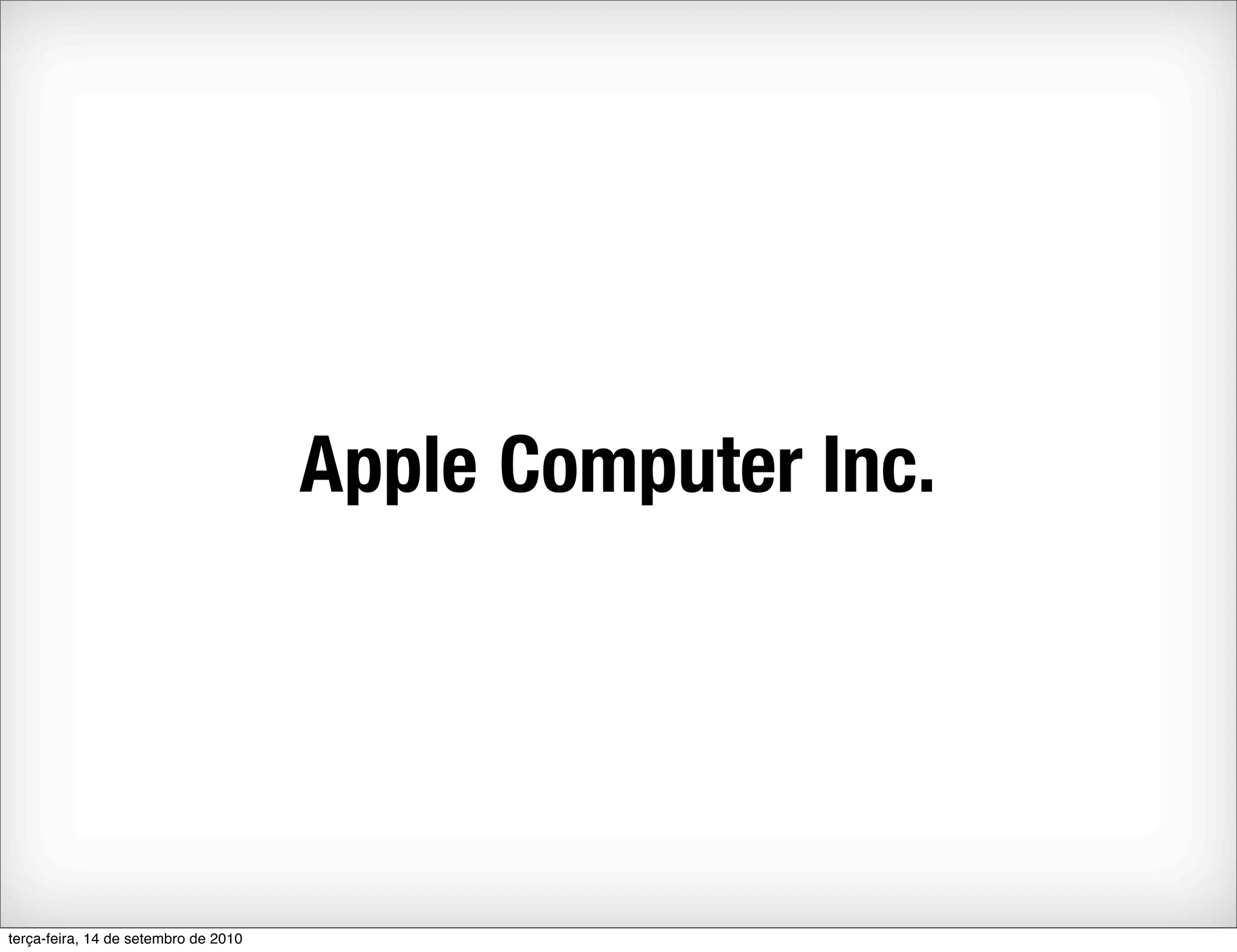 Apple Computer Inc.




terça-feira, 14 de setembro de 2010
 