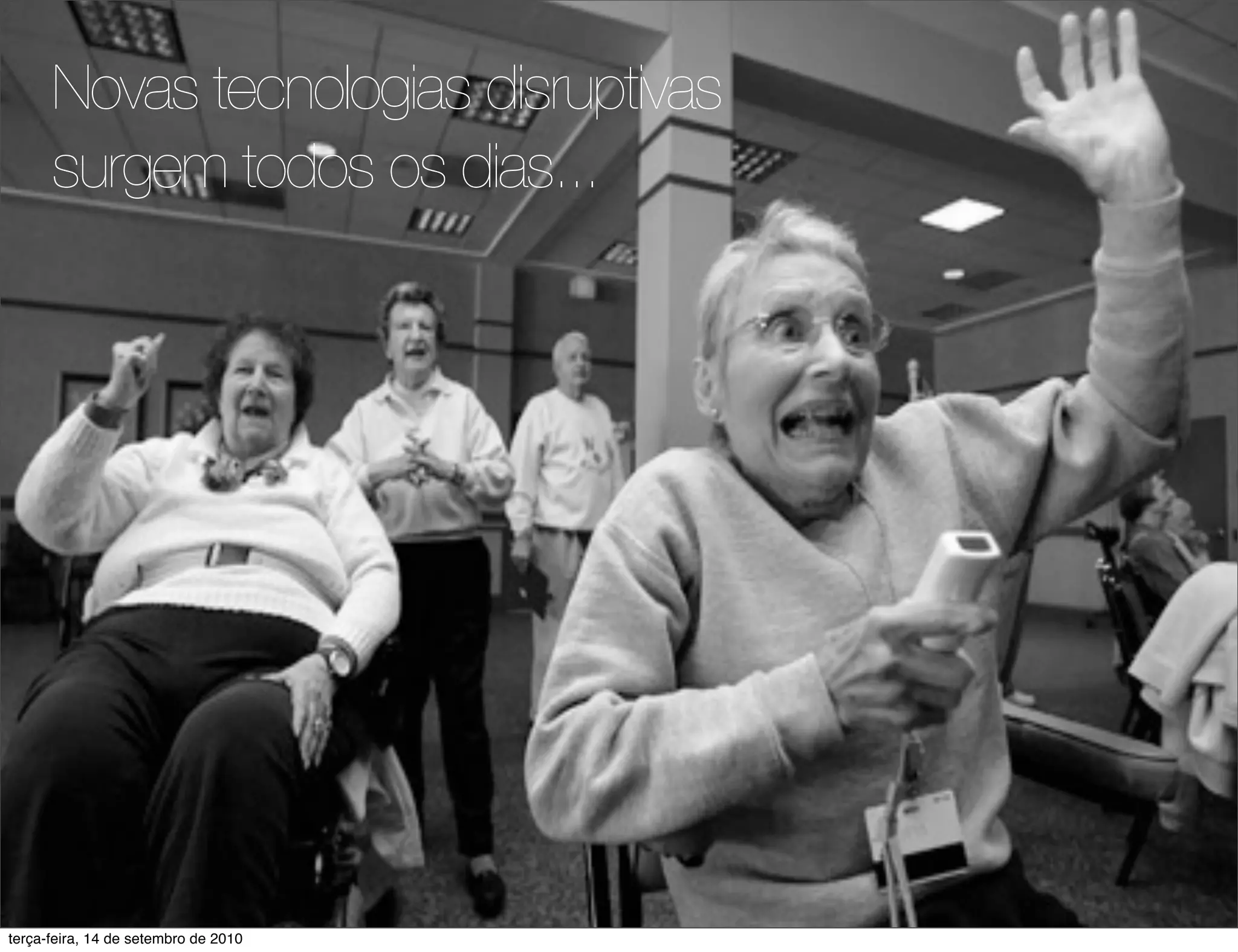 Novas tecnologias disruptivas
      surgem todos os dias...




terça-feira, 14 de setembro de 2010
 