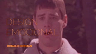 DESIGN
EMOCIONAL
DONALD NORMAN
 