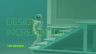 DESIGN
INCREMENTAL
TIM BROWN
 