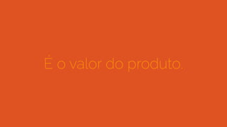 É o valor do produto.
 