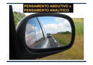 PENSAMENTO ABDUTIVO x
PENSAMENTO ANALÍTICO
 