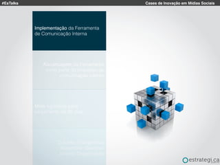 #EsTalks Cases de Inovação em Mídias Sociais
Alavancagem da Ferramenta
como parte do processo de
comunicação interno
Implementação da Ferramenta
de Comunicação Interna
Meta agressiva para
lançamento de 90 dias
Outubro: Evangelistas
Novembro: Gestores
Janeiro: Organização
 