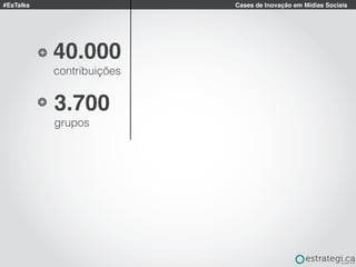 #EsTalks Cases de Inovação em Mídias Sociais
3.700
grupos
40.000
contribuições
 