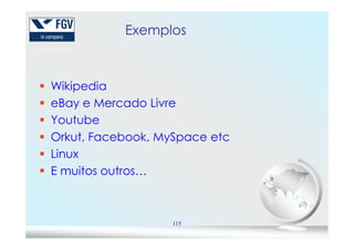 ExemplosExemplos
Wikipedia
eBay e Mercado Livre
Youtube
115
Youtube
Orkut, Facebook, MySpace etc
Linux
E muitos outros…
 