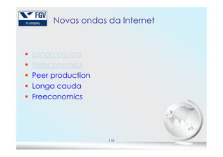Novas ondas da InternetNovas ondas da Internet
Longa cauda
Freeconomics
Peer production
116
Peer production
Longa cauda
Freeconomics
 