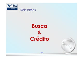 Dois casosDois casos
Busca
&
119
&
Crédito
 