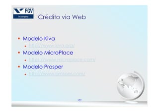 Crédito via WebCrédito via Web
Modelo Kiva
http://www.kiva.org/
Modelo MicroPlace
122
https://www.microplace.com/
Modelo Prosper
http://www.prosper.com/
 