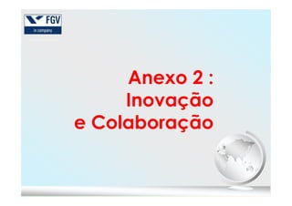 Anexo 2 :
InovaçãoInovação
e Colaboração
 