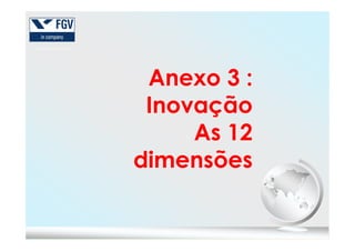 Anexo 3 :
Inovação
As 12As 12
dimensões
 