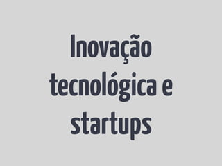 Inovação
tecnológicae
startups
 
