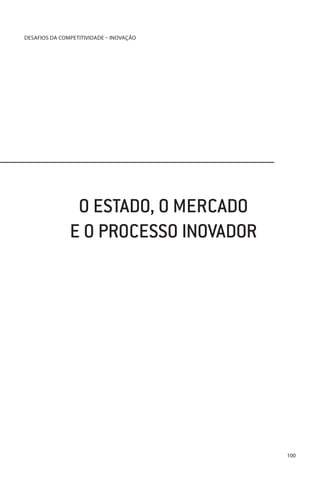 DESAFIOS DA COMPETITIVIDADE – INOVAÇÃO

O ESTADO, O MERCADO
E O PROCESSO INOVADOR

100

 