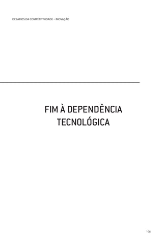 DESAFIOS DA COMPETITIVIDADE – INOVAÇÃO

FIM À DEPENDÊNCIA
TECNOLÓGICA

108

 