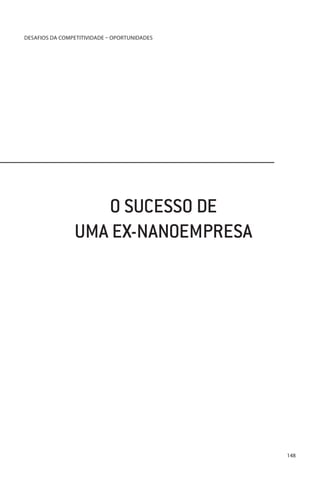 DESAFIOS DA COMPETITIVIDADE – OPORTUNIDADES

O SUCESSO DE
UMA EX-NANOEMPRESA

148

 