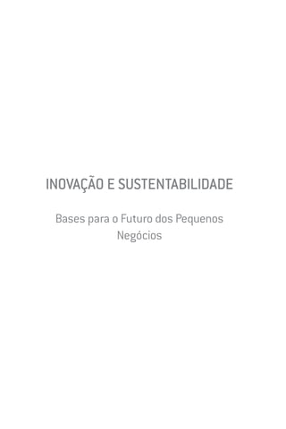 INOVAÇÃO E SUSTENTABILIDADE
Bases para o Futuro dos Pequenos
Negócios

 