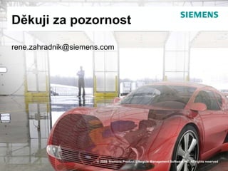 Page 24
© 2009. Siemens Product Lifecycle Management Software Inc. All rights reserved
Siemens PLM Software
© 2009. Siemens Product Lifecycle Management Software Inc. All rights reserved
Děkuji za pozornost
rene.zahradnik@siemens.com
 